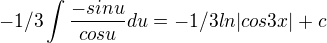 $ - 1/3 \int\frac{-sinu} {cosu} du = - 1/3 ln |cos3x| + c $