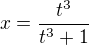 $\displaystyle{x=\frac{t^3}{t^3+1}}$