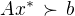 $Ax^{*}\,\succ\,b$