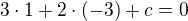 $3 \cdot 1 + 2 \cdot (-3) +c =0$