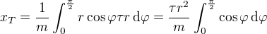 $x_T=\frac1m\int_{0}^{\frac\pi2}r\cos \varphi \tau r\,\text{d}\varphi =\frac{\tau r^2}{m}\int_{0}^{\frac\pi2}\cos \varphi \,\text{d}\varphi $