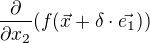 $\frac{\partial}{\partial x_{2}}(f(\vec{x}+\delta\cdot\vec{e_{1}}))$