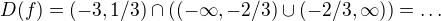 $D(f)=(-3,1/3) \cap \left( (-\infty,-2/3)\cup (-2/3,\infty) \right)=\dots$