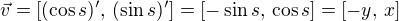$\vec{v}=[(\cos s)',\,(\sin s)']=[-\sin s,\,\cos s]=[-y,\,x]$
