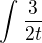 $\int_{}^{}\frac{3}{2t}$
