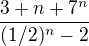 $\frac{3+n+7^n}{(1/2)^n -2}$