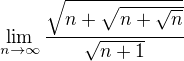 $\lim_{n\to \infty }\frac{\sqrt{n + \sqrt{n+\sqrt{n}}}}{\sqrt{n+1}}$