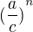 ${(\frac {a}{c})}^n$