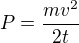 $P=\frac{mv^2}{2t}$