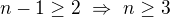 $n-1\geq2\ \Rightarrow\ n\geq3$