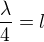 $\frac {\lambda}4=l$