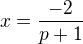 $x=\frac{-2}{p+1}$