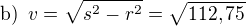 $\text{b)} \enspace v=\sqrt{s^2-r^2}=\sqrt{112,75}$