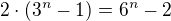 $2\cdot (3^{n}-1)=6^{n}-2$