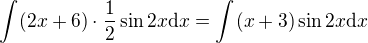 $\int_{}^{}(2x+6)\cdot \frac{1}{2}\sin 2x\d x=\int_{}^{}(x+3)\sin 2x\d x$
