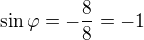 $\sin \varphi = -\frac{8}{8}=-1$