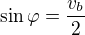 $\sin \varphi =\frac{v_b}{2}$