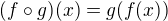 $(f \circ g)(x) = g(f(x))$