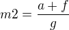 $m2=\frac{a+f}{g}$