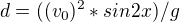 $ d= ((v_0)^2*sin2x)/g $