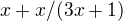 $x+x/(3x+1)$