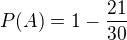 $P(A)=1-\frac{21}{30}$