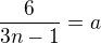 $\frac{6}{3n-1}=a$