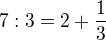 $7:3=2+\frac13$