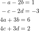 $-a-2b=1\nl-c-2d=-3\nl 4a+3b=6\nl 4c+3d=2$