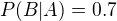 $P(B|A)=0.7$