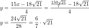 $y=\frac{15x-18\sqrt{21}}{4}=\frac{\frac{150\sqrt{21}}{7}-18\sqrt{21}}{4}\nly=\frac{24\sqrt{21}}{28}=\frac{6}{7}\cdot\sqrt{21}$
