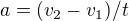 $a = (v_{2}-v_{1})/t$