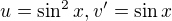 $u=\sin ^{2}x, v^{\prime}=\sin x$