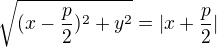 $\sqrt{(x-\frac p2)^2+y^2}=|x+\frac p2|$