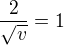 $\frac{2}{\sqrt{v}}=1$