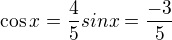 $ \cos x=\frac{4}{5} sin x=\frac{-3}{5}$