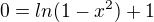 $0=ln(1-x^{2})+1$