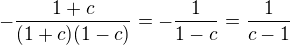 $-\frac{1+c}{(1+c)(1-c)}=-\frac{1}{1-c}=\frac{1}{c-1}$