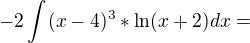 $-2 \int_{}^{}(x-4)^{3}*\ln (x+2) dx =$