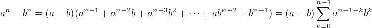 $a^n - b^n = (a-b)(a^{n-1}+a^{n-2}b+a^{n-3}b^2 + \cdots + ab^{n-2} + b^{n-1}) = (a-b)\sum_{k=0}^{n-1}a^{n-1-k}b^k$
