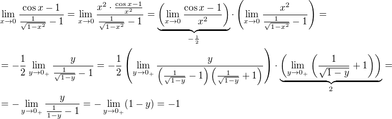 $\lim_{x \to 0} \frac{\cos x - 1}{\frac{1}{\sqrt{1-x^2}} - 1} = \lim_{x \to 0} \frac{x^2 \cdot\frac{\cos x - 1}{x^2}}{\frac{1}{\sqrt{1-x^2}} - 1} = \underbrace{\left(\lim_{x \to 0} \frac{\cos x - 1}{x^2}\right)}_{-\frac 12} \cdot \left ( \lim_{x \to 0} \frac{x^2}{\frac{1}{\sqrt{1-x^2}} - 1} \right ) = \nl = -\frac 12 \lim_{y \to 0_+} \frac{y}{\frac{1}{\sqrt{1-y}}-1} = -\frac 12 \left ( \lim_{y \to 0_+} \frac{y}{\left ( \frac{1}{\sqrt{1-y}}-1 \right ) \left ( \frac{1}{\sqrt{1-y}}+1 \right)} \right ) \cdot \underbrace{\left ( \lim_{y \to 0_+} \left( \frac{1}{\sqrt{1-y}}+1 \right ) \right )}_{2} = \nl = - \lim_{y \to 0_+} \frac{y}{\frac{1}{1-y} - 1} = - \lim_{y \to 0_+} (1-y) = -1$