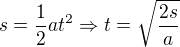 $s=\frac{1}{2}at^{2}\Rightarrow t=\sqrt{\frac{2s}{a}}$