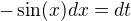 $-\sin(x)dx=dt$