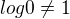 $log 0 \not = 1$