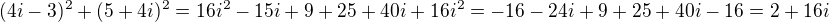 $(4i-3)^2+(5+4i)^2=16i^2-15i+9+25+40i+16i^2=-16-24i+9+25+40i-16=2+16i$