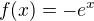 $f(x)=-e^x$