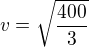 $v=\sqrt{\frac{400}{3}}$