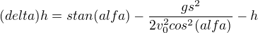 $(delta)h=stan(alfa)-\frac{gs^2}{2v_0^2cos^2(alfa)}-h$