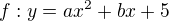 $f:y = ax^2 + bx + 5$