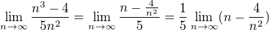 $\lim_{n\to\infty}\frac{n^{3}-4}{5n^{2}}=\lim_{n\to\infty}\frac{n-\frac 4 {n^2}} 5=\frac 1 5 \lim_{n\to\infty} (n-\frac 4 {n^2})$
